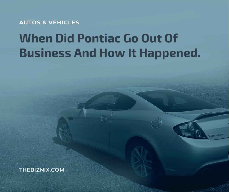 When Did Pontiac Go Out Of Business And How It Happened.
