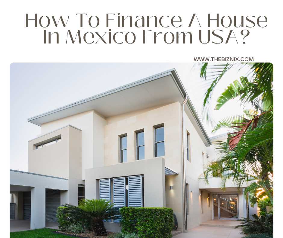 How To Finance A House In Mexico From USA?
